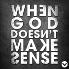 New Series: When God Doesn’t Make Sense